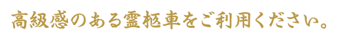 高級感のある霊柩車をご利用ください。